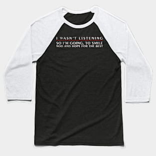 Funny Sayings I Wasn`t Listening So I`m Going to Smile Baseball T-Shirt
